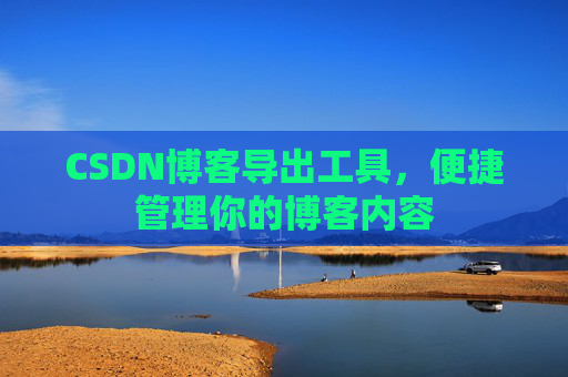 CSDN博客导出工具，便捷管理你的博客内容